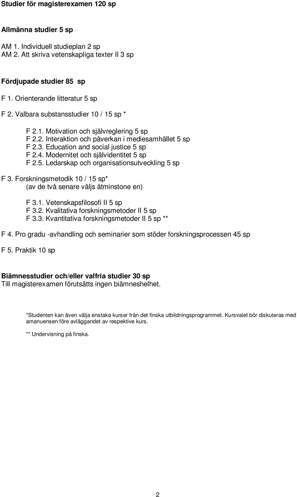 Modernitet och självidentitet 5 sp F 2.5. Ledarskap och organisationsutveckling 5 sp F 3. Forskningsmetodik 10 / 15 sp* (av de två senare väljs åtminstone en) F 3.1. Vetenskapsfilosofi II 5 sp F 3.2. Kvalitativa forskningsmetoder II 5 sp F 3.