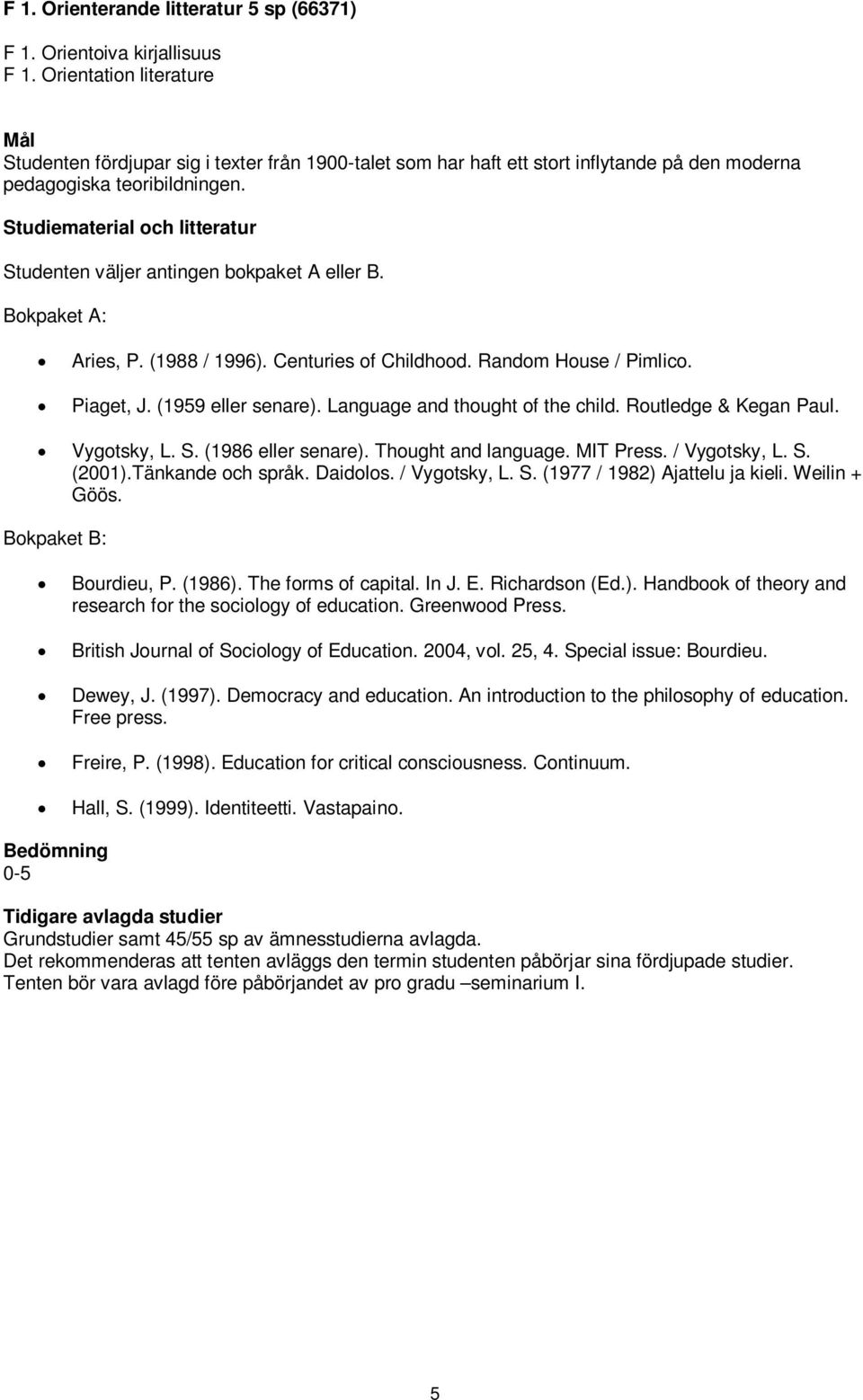 Bokpaket A: Aries, P. (1988 / 1996). Centuries of Childhood. Random House / Pimlico. Piaget, J. (1959 eller senare). Language and thought of the child. Routledge & Kegan Paul. Vygotsky, L. S.