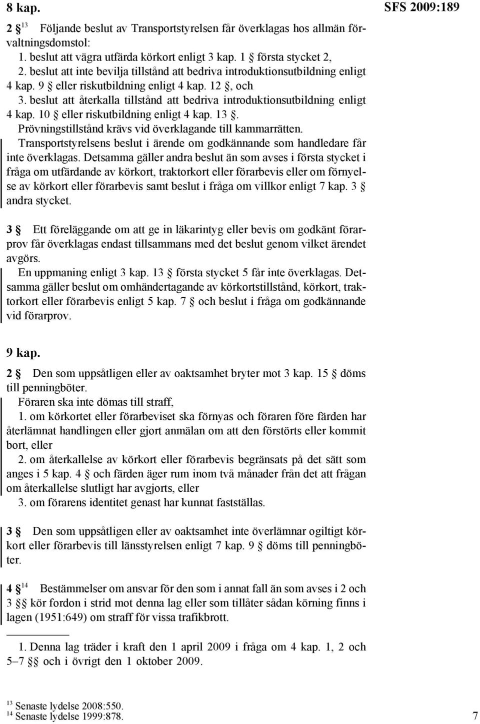 beslut att återkalla tillstånd att bedriva introduktionsutbildning enligt 4 kap. 10 eller riskutbildning enligt 4 kap. 13. Prövningstillstånd krävs vid överklagande till kammarrätten.