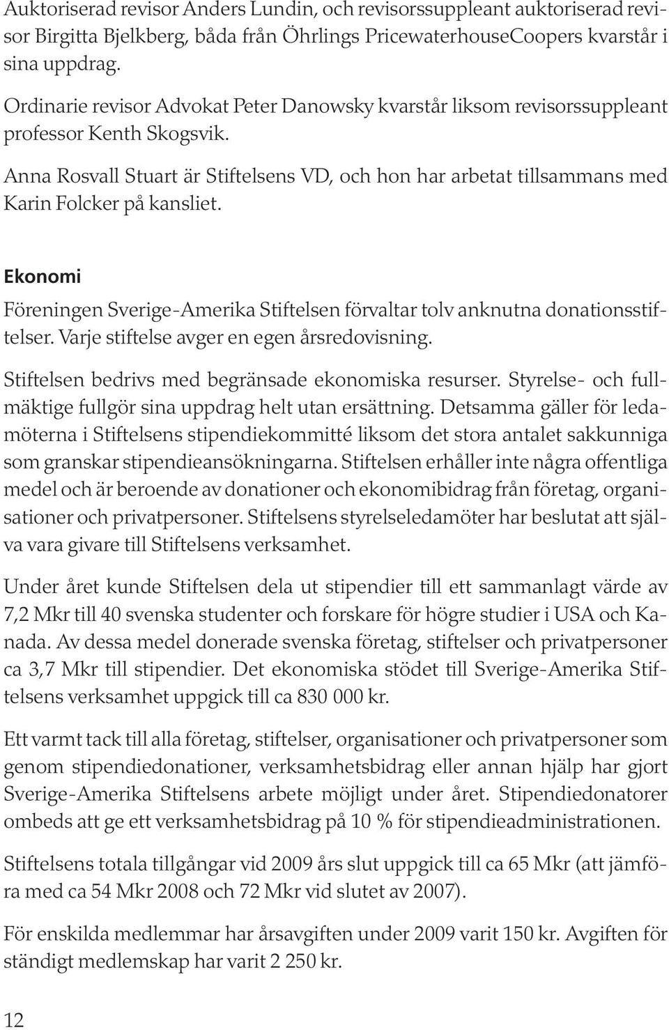 Anna Rosvall Stuart är Stiftelsens VD, och hon har arbetat tillsammans med Karin Folcker på kansliet. Ekonomi Föreningen Sverige-Amerika Stiftelsen förvaltar tolv anknutna donationsstiftelser.