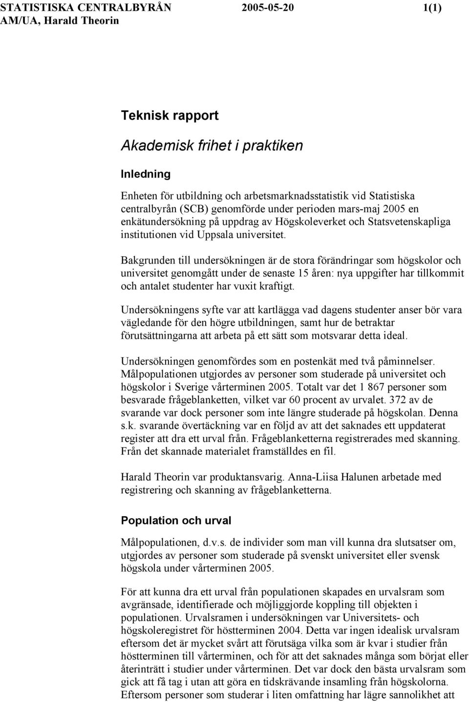 Bakgrunden till undersökningen är de stora förändringar som högskolor och universitet genomgått under de senaste 15 åren: nya uppgifter har tillkommit och antalet studenter har vuxit kraftigt.