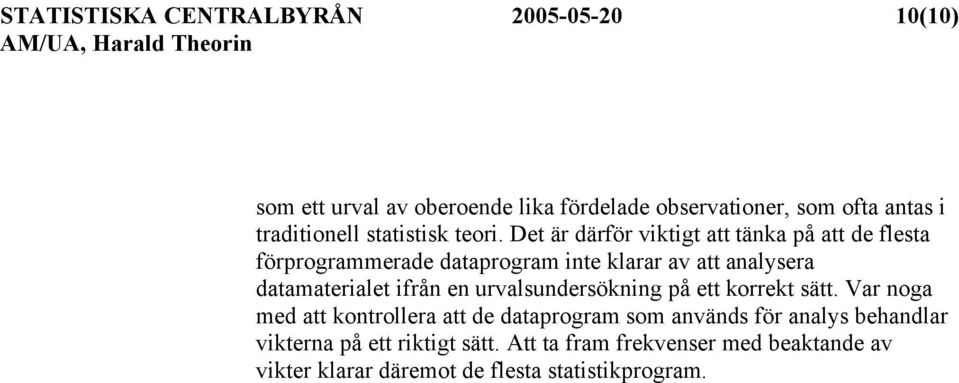 Det är därför viktigt att tänka på att de flesta förprogrammerade dataprogram inte klarar av att analysera datamaterialet ifrån