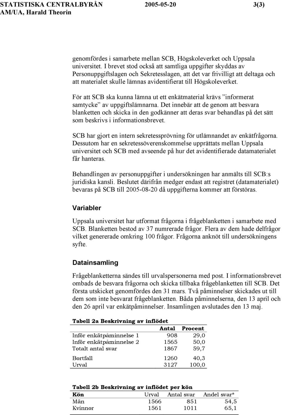 För att SCB ska kunna lämna ut ett enkätmaterial krävs informerat samtycke av uppgiftslämnarna.