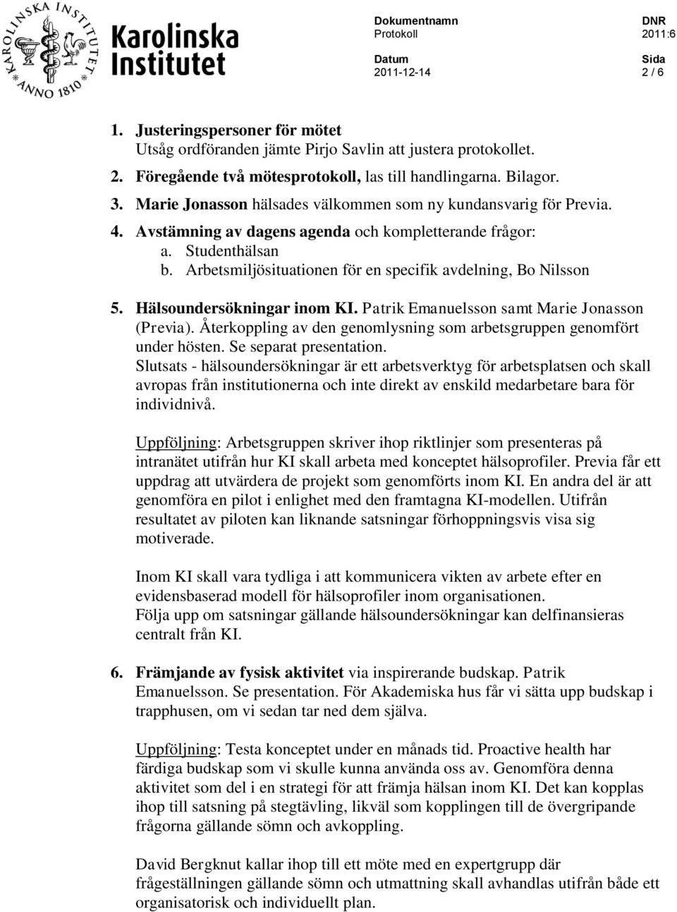 Arbetsmiljösituationen för en specifik avdelning, Bo Nilsson 5. Hälsoundersökningar inom KI. Patrik Emanuelsson samt Marie Jonasson (Previa).