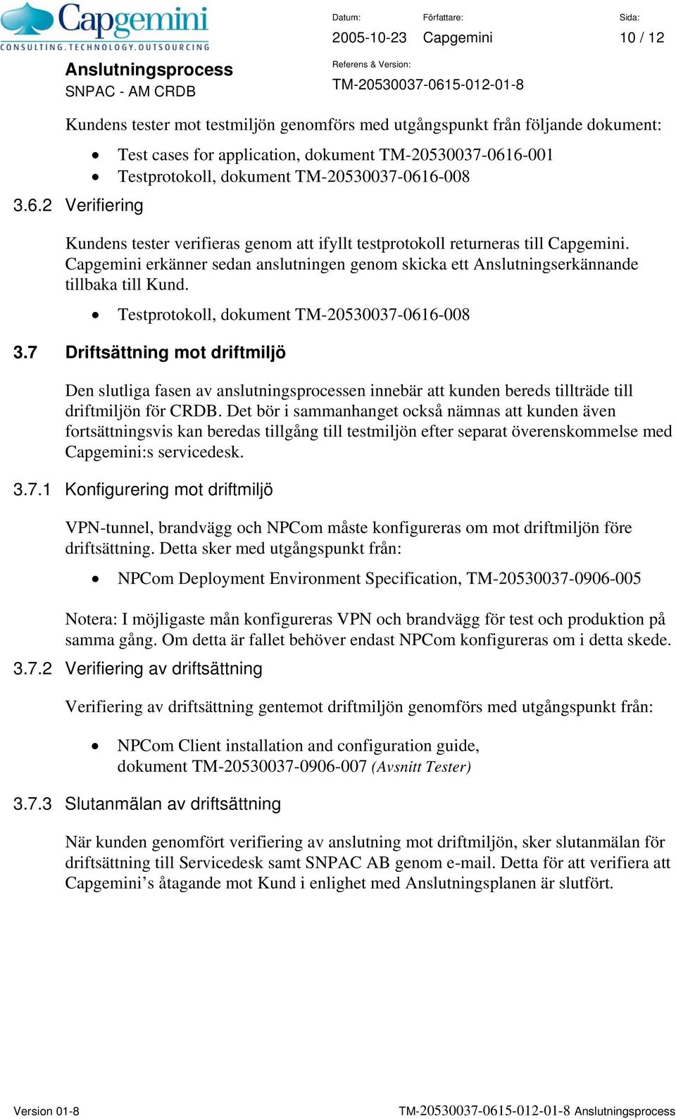 erkänner sedan anslutningen genom skicka ett Anslutningserkännande tillbaka till Kund. Testprotokoll, dokument TM-20530037-0616-008 3.