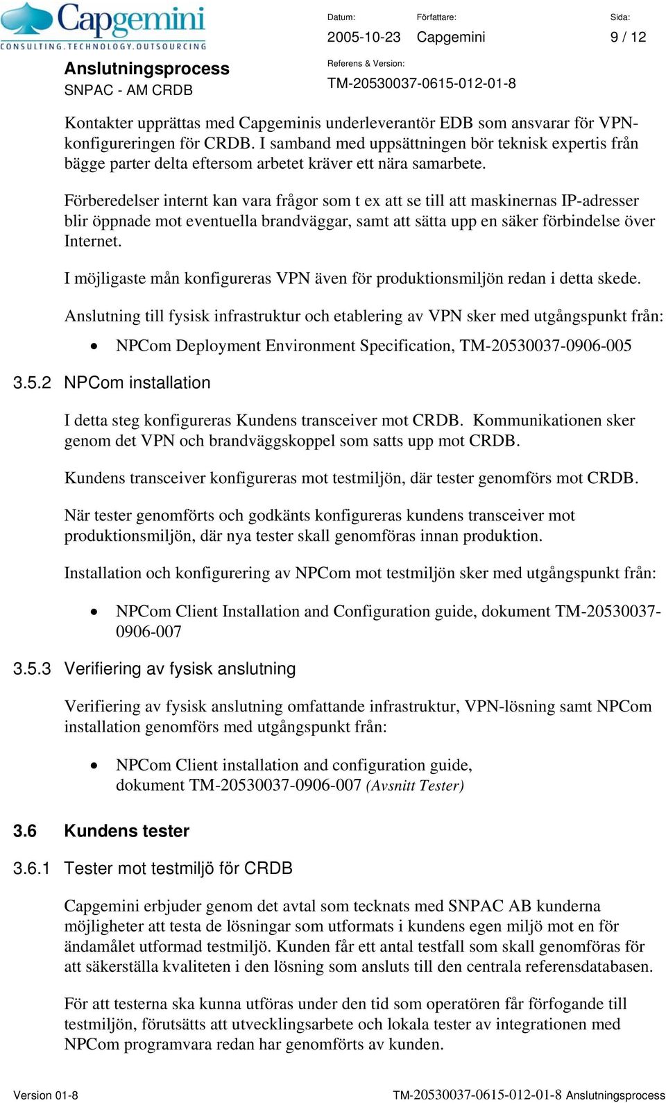 Förberedelser internt kan vara frågor som t ex att se till att maskinernas IP-adresser blir öppnade mot eventuella brandväggar, samt att sätta upp en säker förbindelse över Internet.