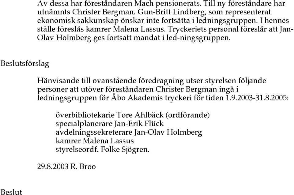 Tryckeriets personal föreslår att Jan- Olav Holmberg ges fortsatt mandat i led-ningsgruppen.