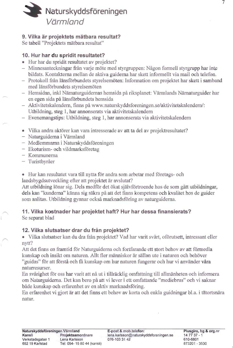 Protokoll fran Uinsforbundets styrelsemoten: lnfonnation om proj ktet har kett i samband med lansforbundets styrelsemoten Hemsidan inkl Namaturguidemas hemsida pa riksplan t: Viirmlands Namahliguider