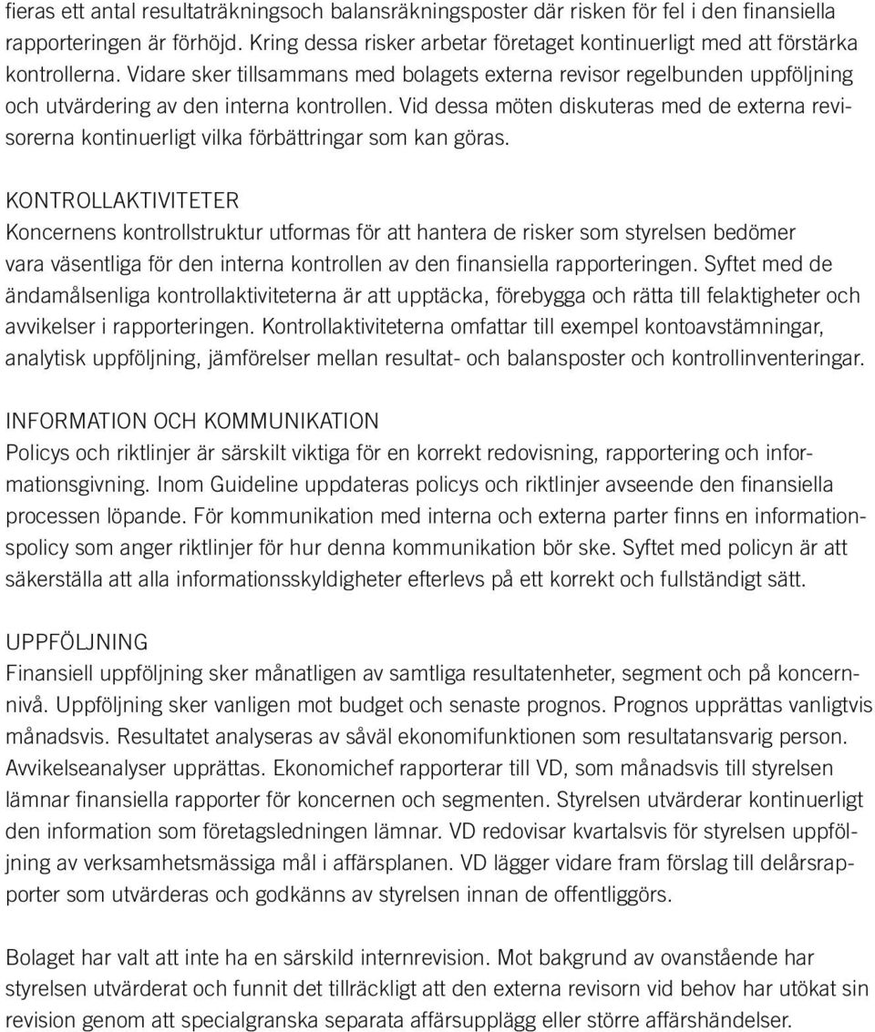 Vidare sker tillsammans med bolagets externa revisor regelbunden uppföljning och utvärdering av den interna kontrollen.