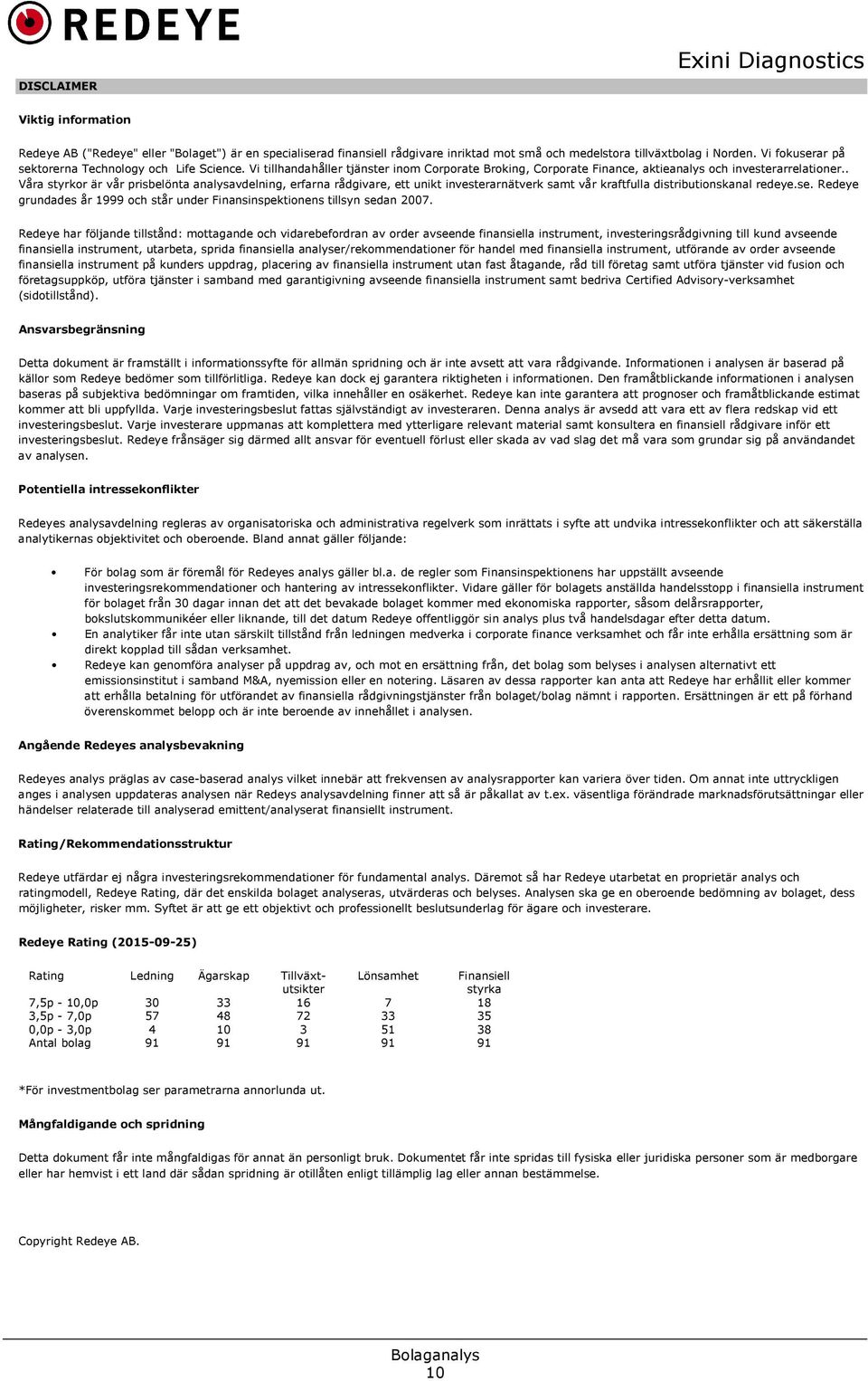 . Våra styrkor är vår prisbelönta analysavdelning, erfarna rådgivare, ett unikt investerarnätverk samt vår kraftfulla distributionskanal redeye.se.