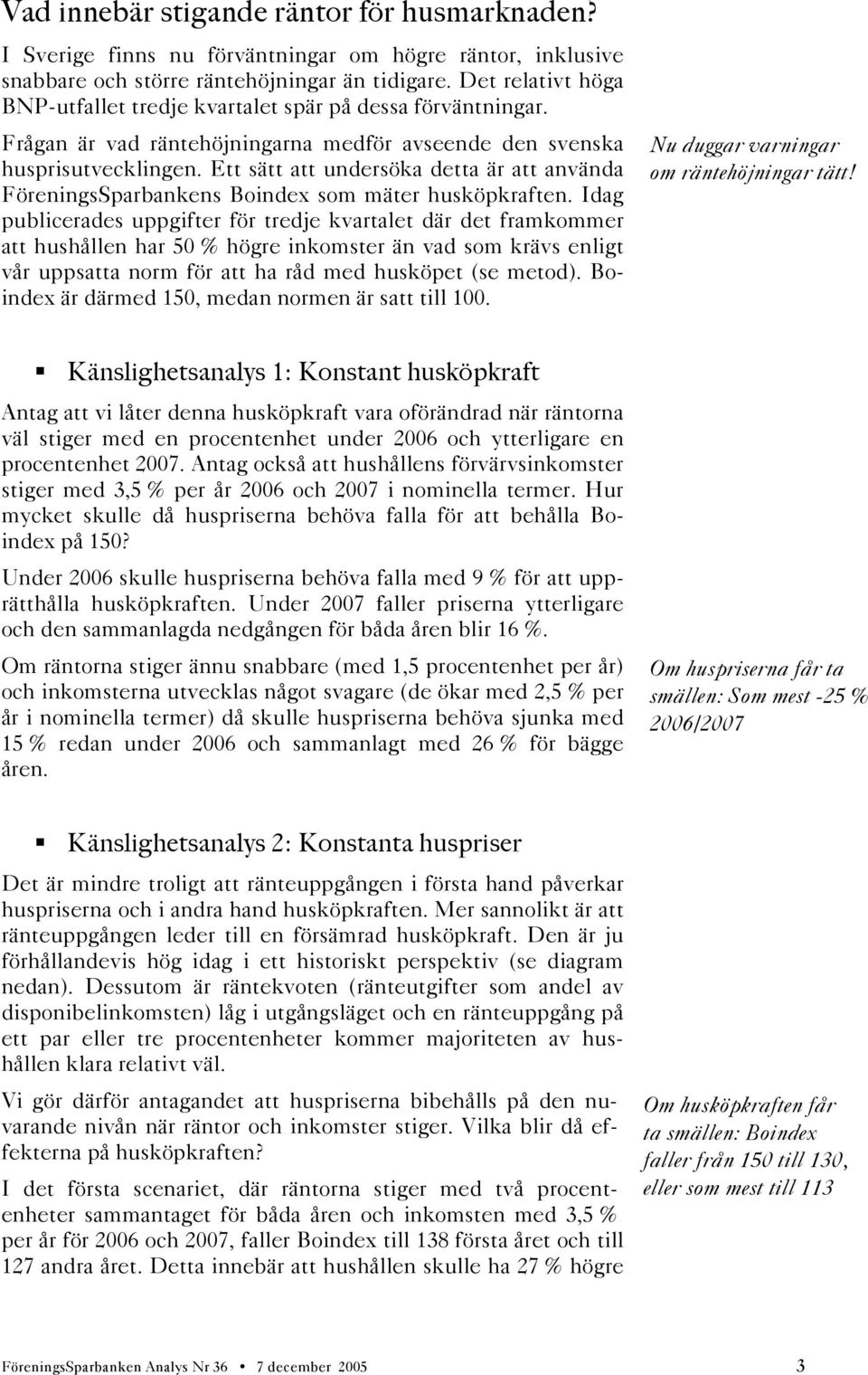 Ett sätt att undersöka detta är att använda FöreningsSparbankens Boindex som mäter husköpkraften.