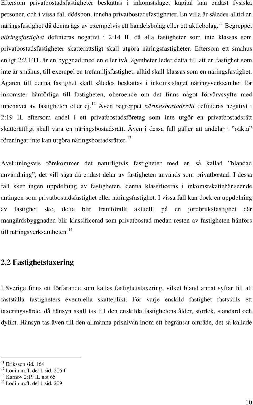 11 Begreppet näringsfastighet definieras negativt i 2:14 IL då alla fastigheter som inte klassas som privatbostadsfastigheter skatterättsligt skall utgöra näringsfastigheter.