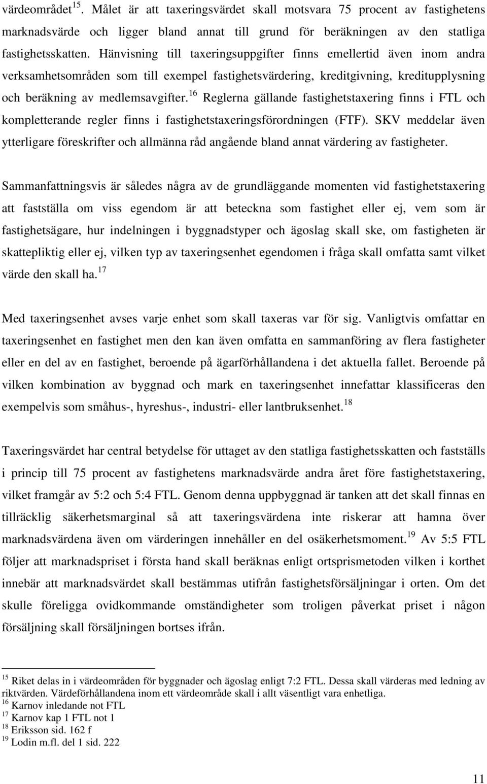 16 Reglerna gällande fastighetstaxering finns i FTL och kompletterande regler finns i fastighetstaxeringsförordningen (FTF).