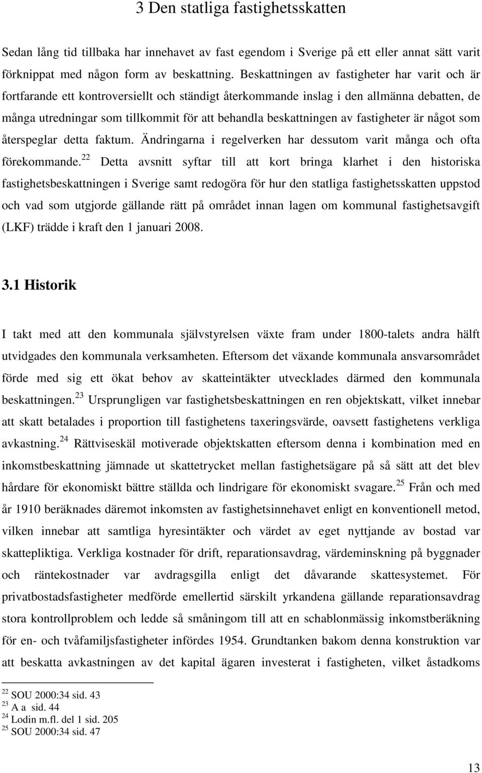 beskattningen av fastigheter är något som återspeglar detta faktum. Ändringarna i regelverken har dessutom varit många och ofta förekommande.