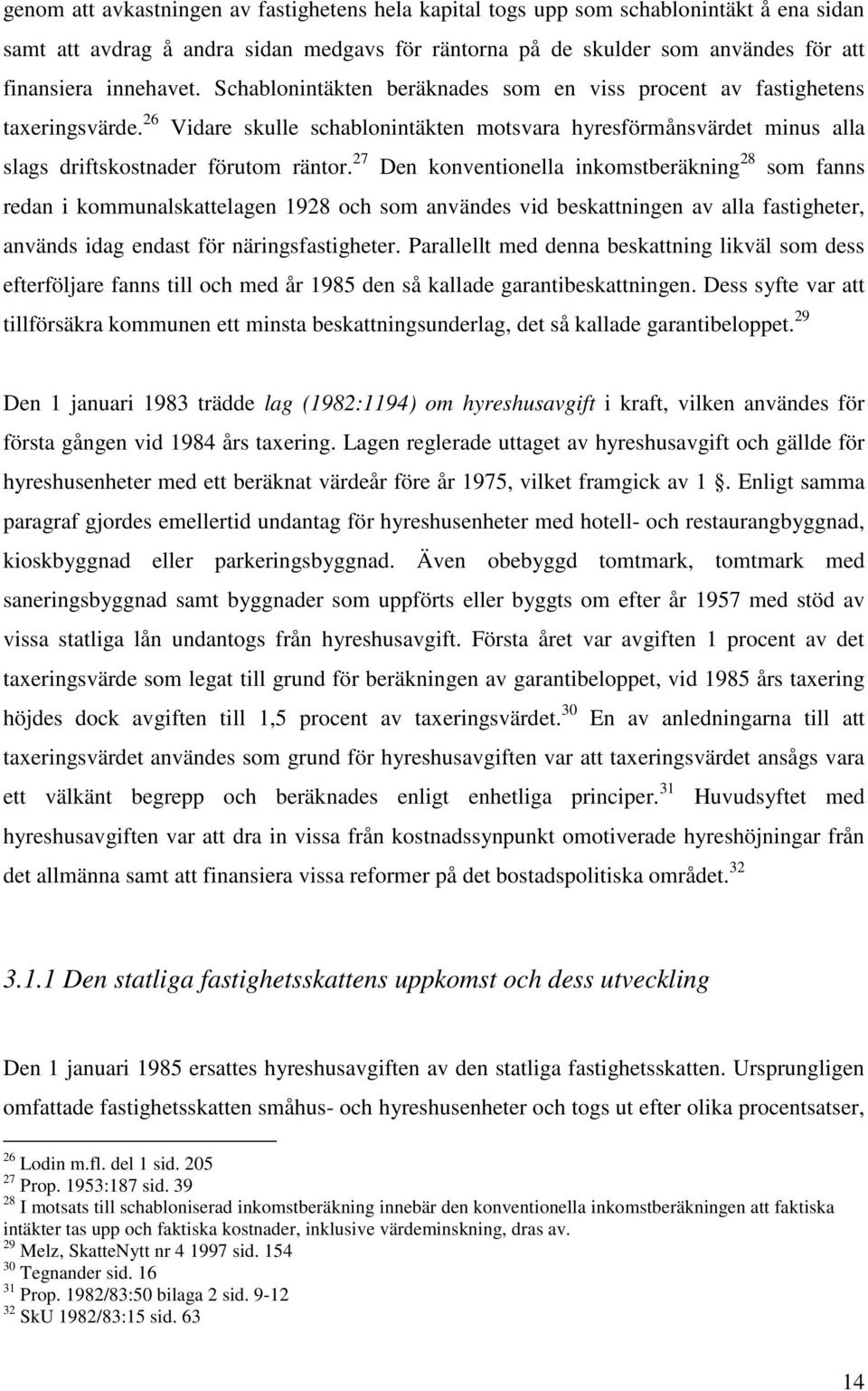 27 Den konventionella inkomstberäkning 28 som fanns redan i kommunalskattelagen 1928 och som användes vid beskattningen av alla fastigheter, används idag endast för näringsfastigheter.