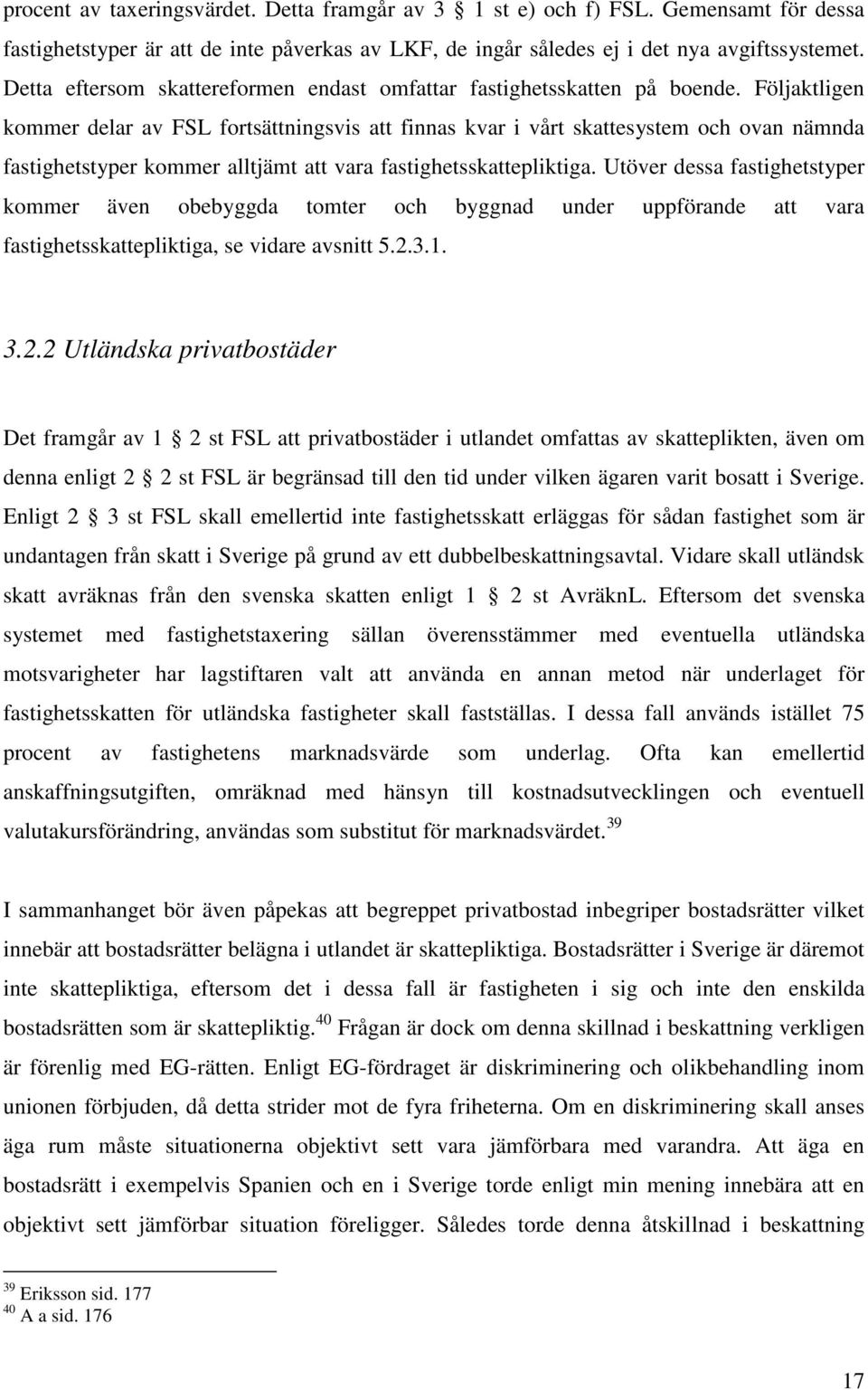 Följaktligen kommer delar av FSL fortsättningsvis att finnas kvar i vårt skattesystem och ovan nämnda fastighetstyper kommer alltjämt att vara fastighetsskattepliktiga.