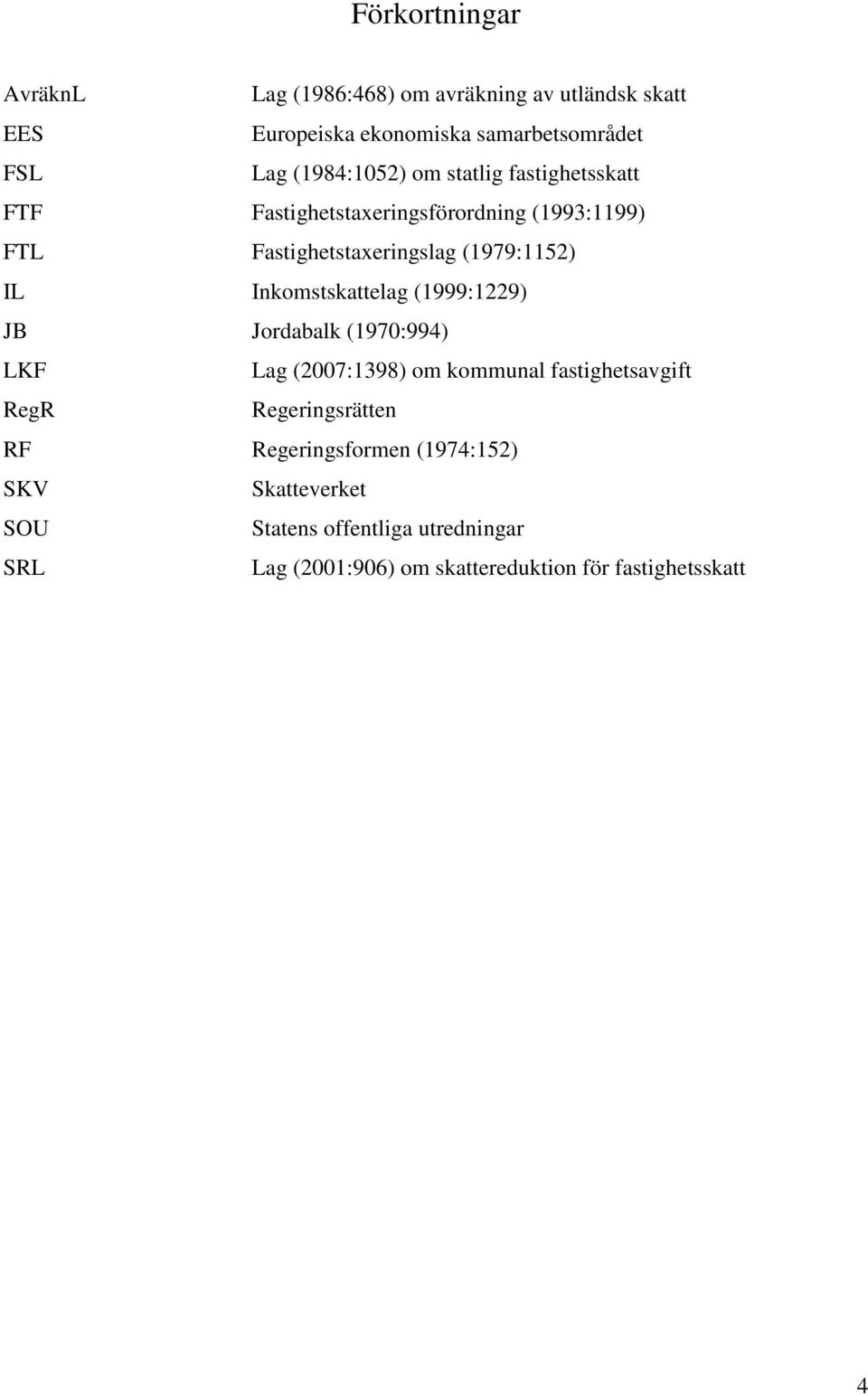 Inkomstskattelag (1999:1229) JB Jordabalk (1970:994) LKF Lag (2007:1398) om kommunal fastighetsavgift RegR Regeringsrätten RF