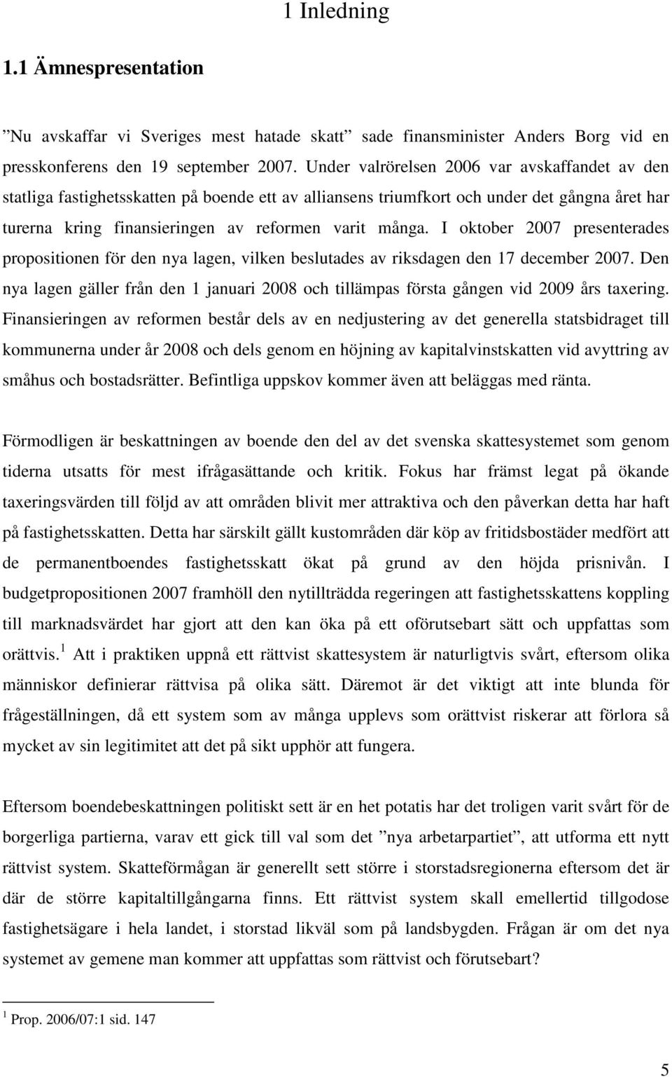 I oktober 2007 presenterades propositionen för den nya lagen, vilken beslutades av riksdagen den 17 december 2007.