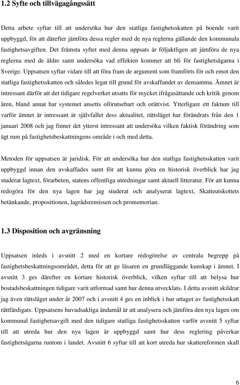 Det främsta syftet med denna uppsats är följaktligen att jämföra de nya reglerna med de äldre samt undersöka vad effekten kommer att bli för fastighetsägarna i Sverige.