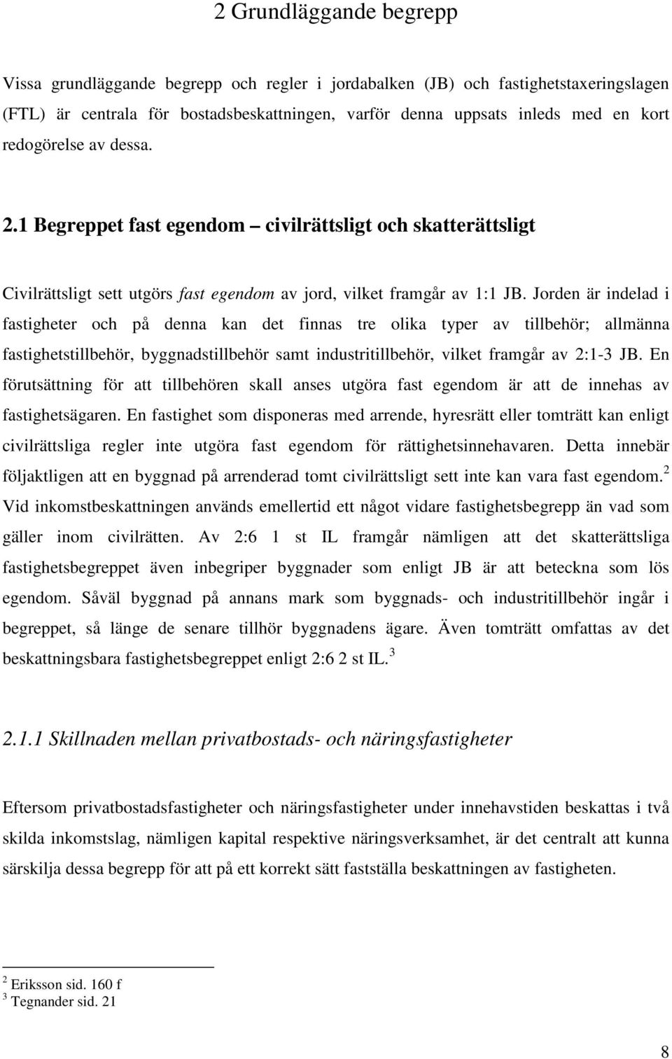 Jorden är indelad i fastigheter och på denna kan det finnas tre olika typer av tillbehör; allmänna fastighetstillbehör, byggnadstillbehör samt industritillbehör, vilket framgår av 2:1-3 JB.