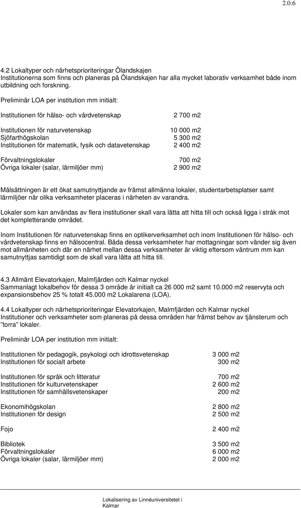 Förvaltningslokaler Övriga lokaler (salar, lärmiljöer mm) 2 700 m2 10 000 m2 5 300 m2 2 400 m2 700 m2 2 900 m2 Målsättningen är ett ökat samutnyttjande av främst allmänna lokaler,