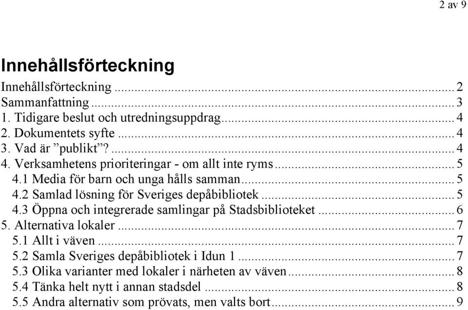 .. 5 4.3 Öppna och integrerade samlingar på Stadsbiblioteket... 6 5. Alternativa lokaler... 7 5.1 Allt i väven... 7 5.2 Samla Sveriges depåbibliotek i Idun 1.