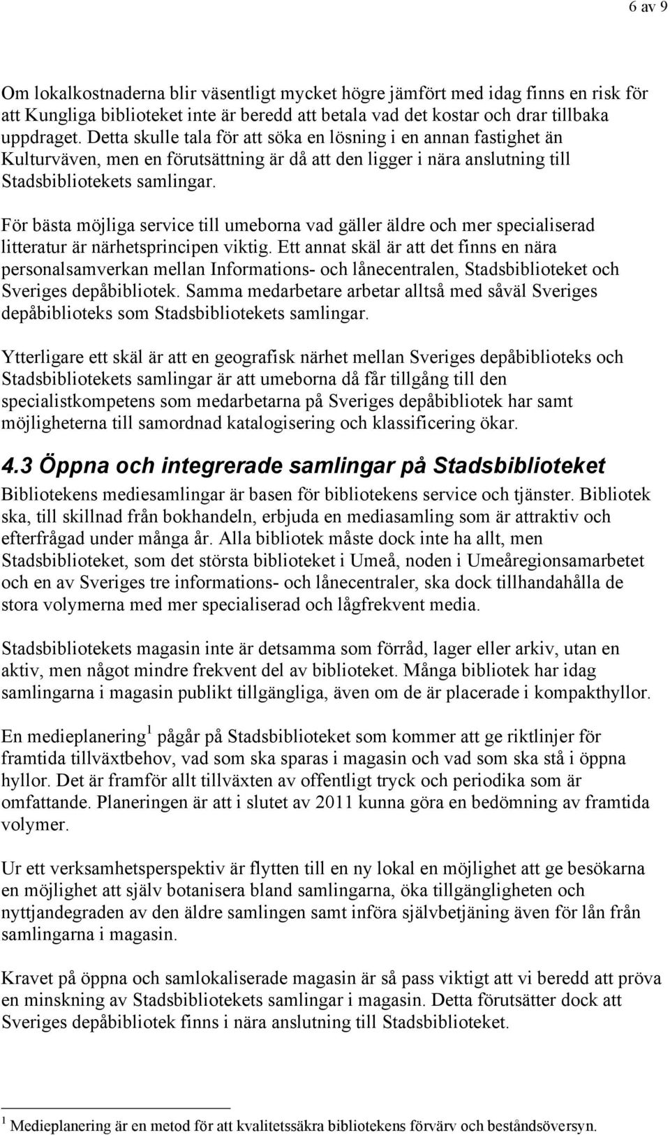 För bästa möjliga service till umeborna vad gäller äldre och mer specialiserad litteratur är närhetsprincipen viktig.