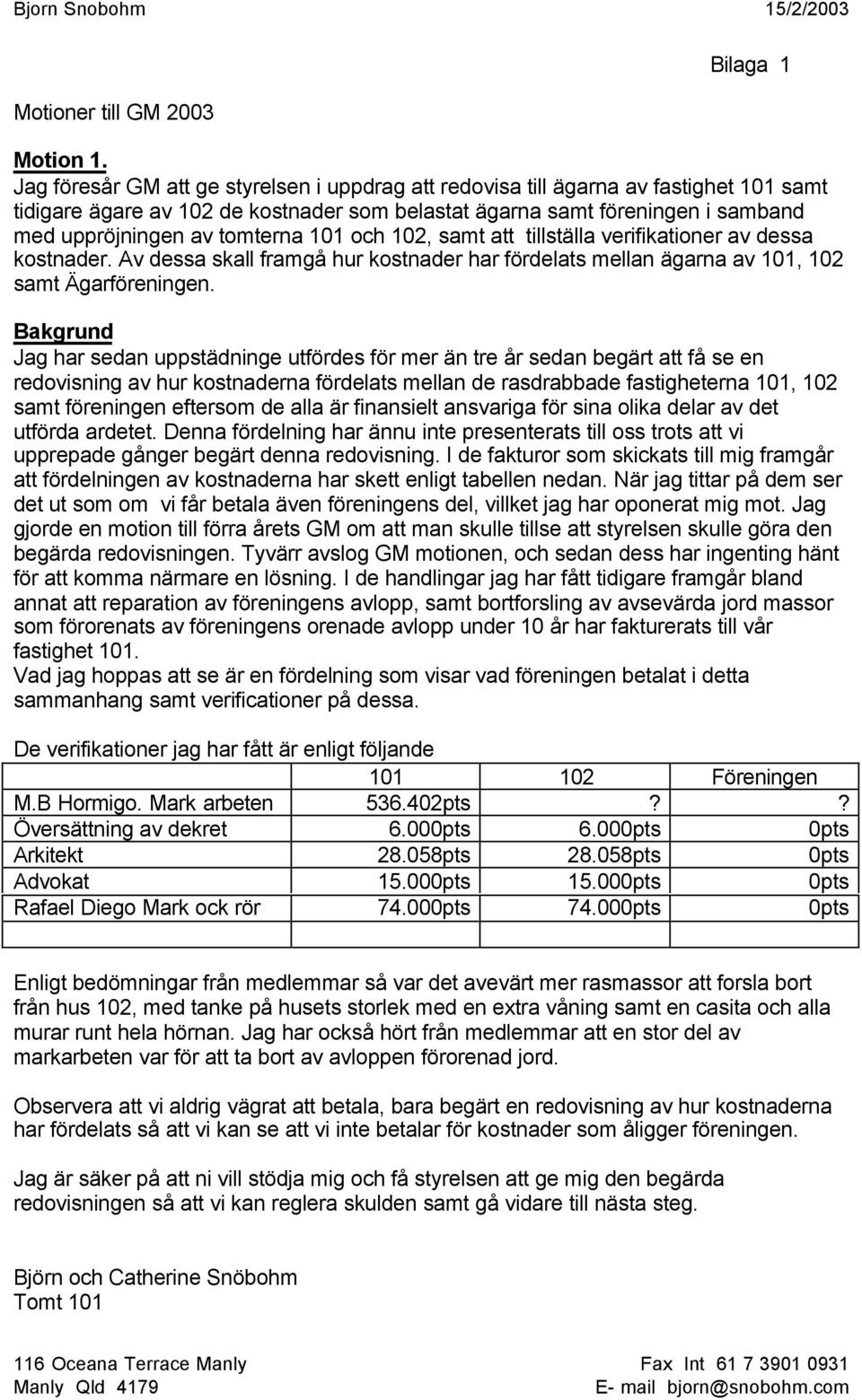 101 och 102, samt att tillställa verifikationer av dessa kostnader. Av dessa skall framgå hur kostnader har fördelats mellan ägarna av 101, 102 samt Ägarföreningen.