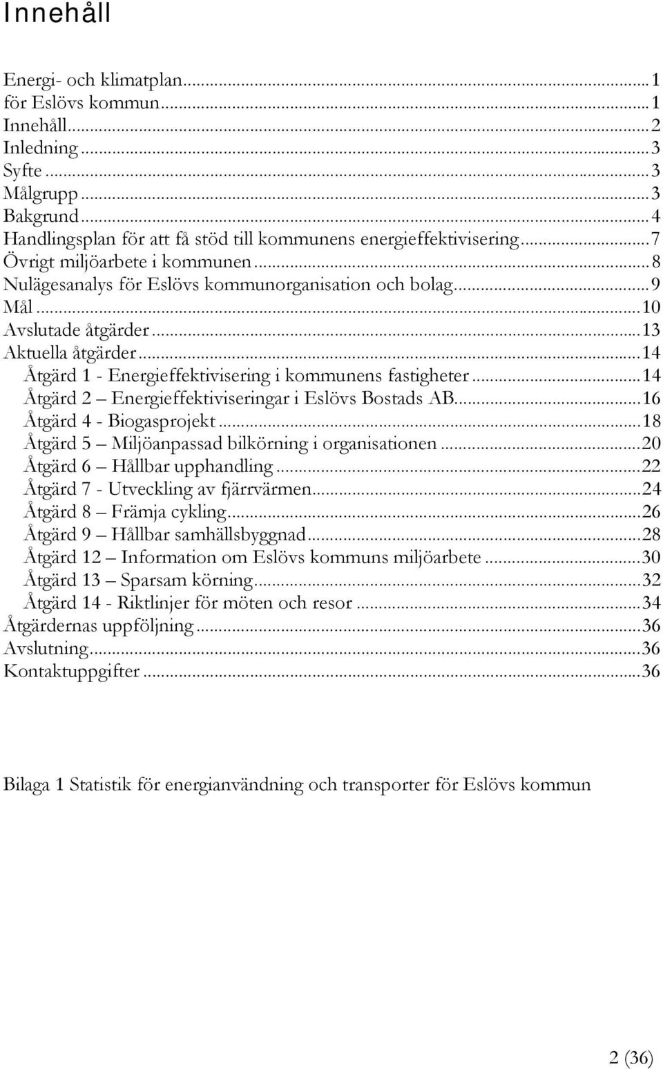 .. 14 Åtgärd 1 - Energieffektivisering i kommunens fastigheter... 14 Åtgärd 2 Energieffektiviseringar i Eslövs Bostads AB... 16 Åtgärd 4 - Biogasprojekt.