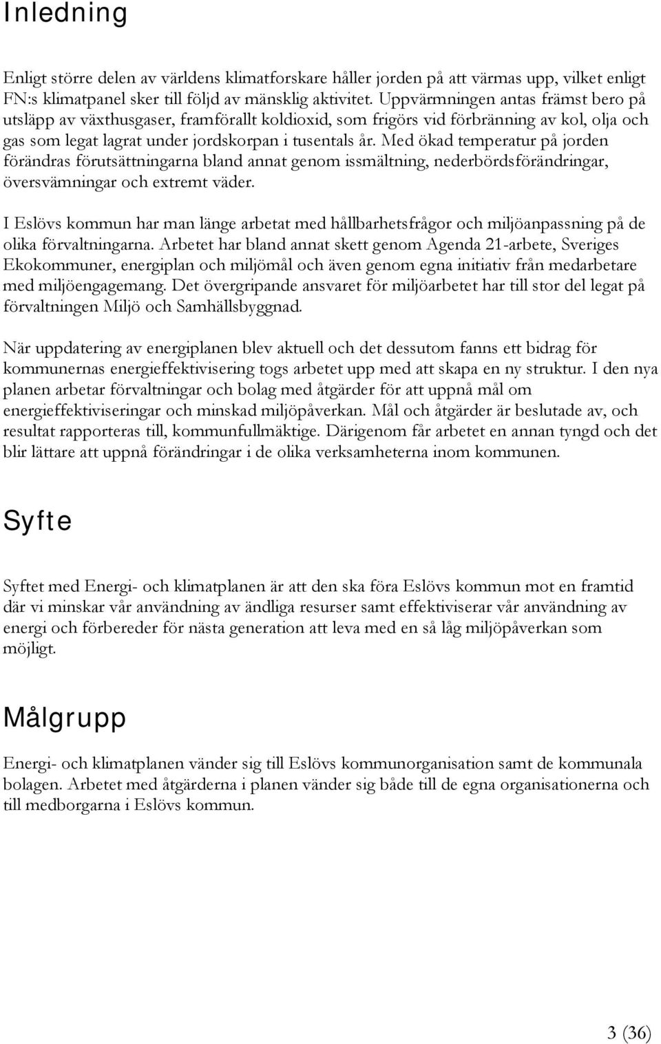 Med ökad temperatur på jorden förändras förutsättningarna bland annat genom issmältning, nederbördsförändringar, översvämningar och extremt väder.