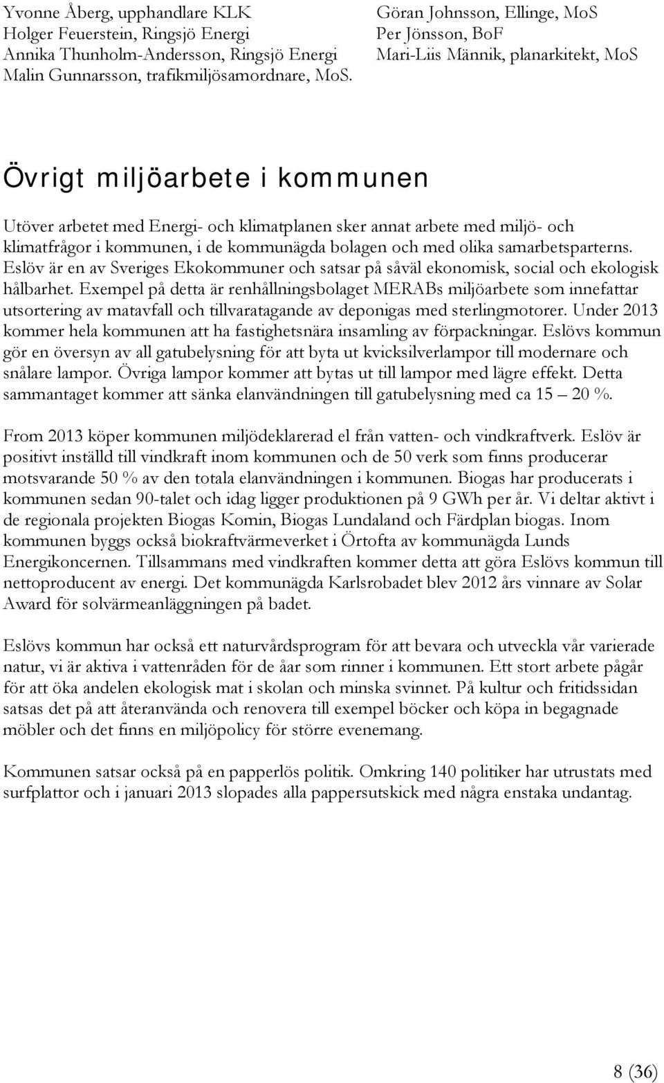klimatfrågor i kommunen, i de kommunägda bolagen och med olika samarbetsparterns. Eslöv är en av Sveriges Ekokommuner och satsar på såväl ekonomisk, social och ekologisk hålbarhet.