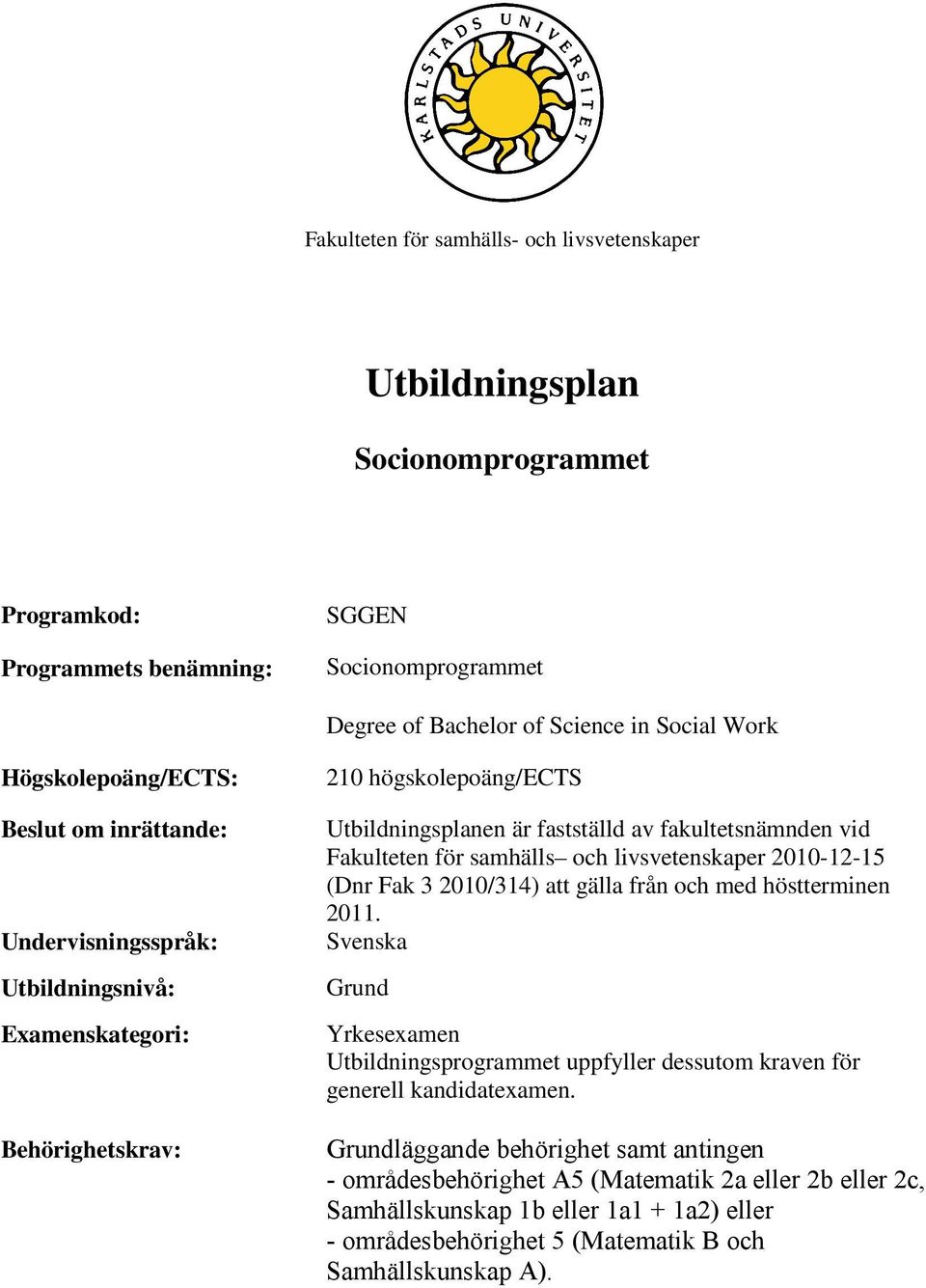 Fakulteten för samhälls och livsvetenskaper 2010-12-15 (Dnr Fak 3 2010/314) att gälla från och med höstterminen 2011.