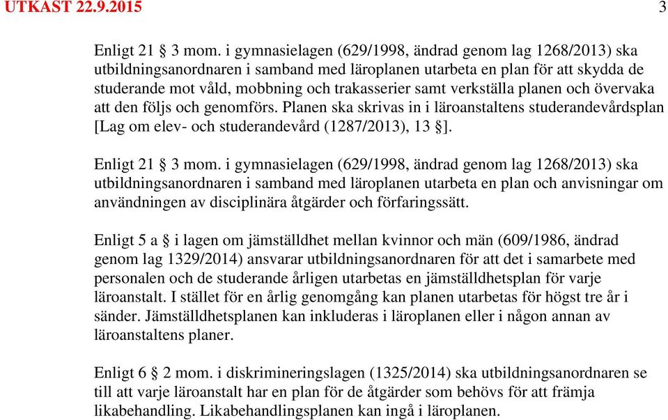 verkställa planen och övervaka att den följs och genomförs. Planen ska skrivas in i läroanstaltens studerandevårdsplan [Lag om elev- och studerandevård (1287/2013), 13 ]. Enligt 21 3 mom.