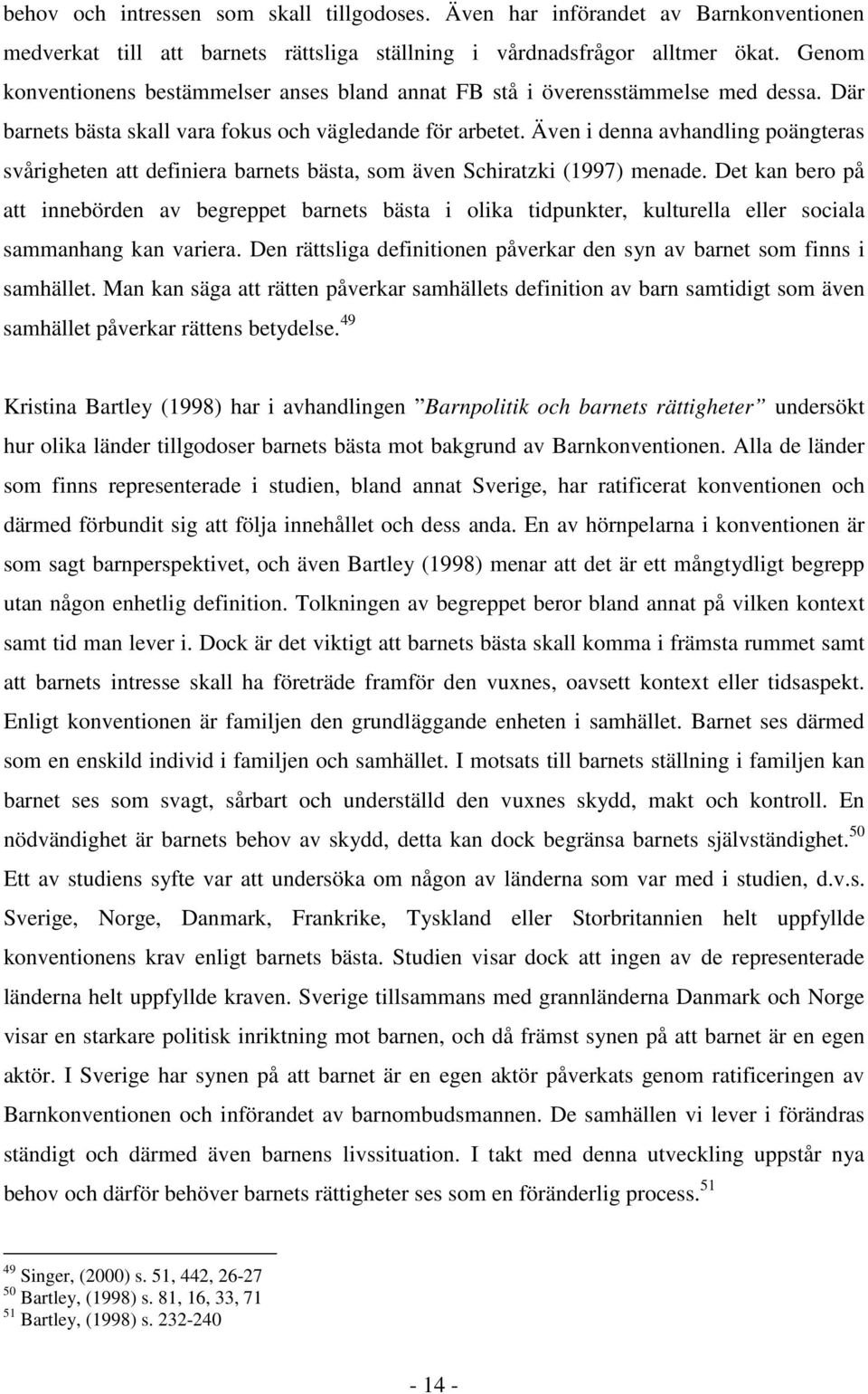 Även i denna avhandling poängteras svårigheten att definiera barnets bästa, som även Schiratzki (1997) menade.