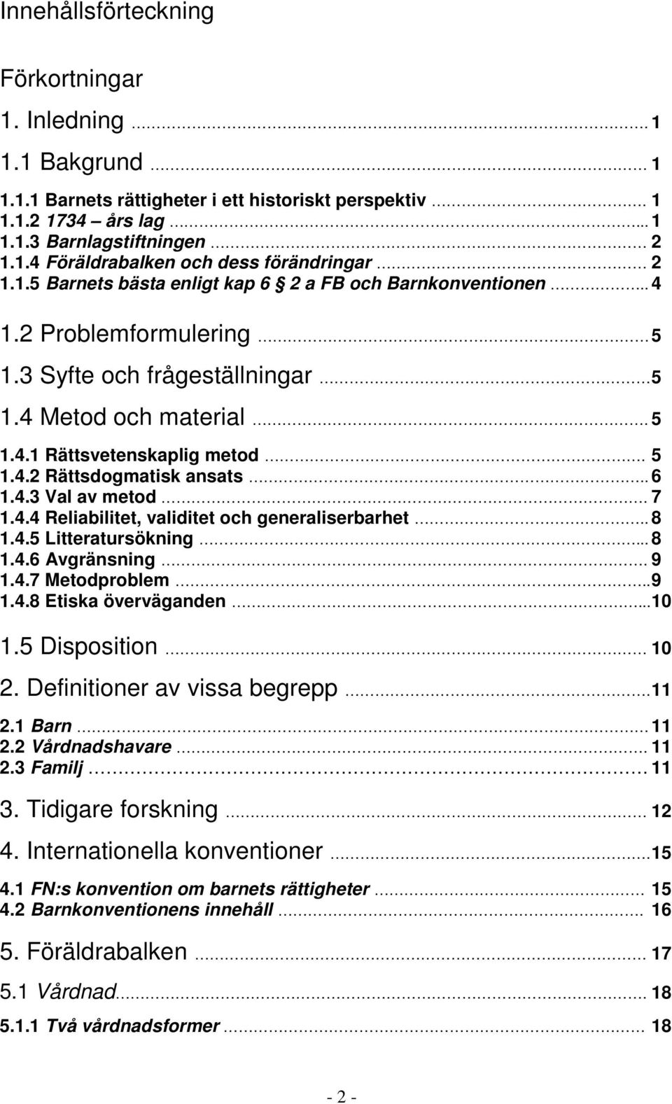 . 6 1.4.3 Val av metod. 7 1.4.4 Reliabilitet, validitet och generaliserbarhet.. 8 1.4.5 Litteratursökning... 8 1.4.6 Avgränsning. 9 1.4.7 Metodproblem.. 9 1.4.8 Etiska överväganden... 10 1.