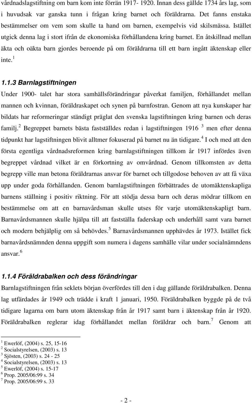 En åtskillnad mellan äkta och oäkta barn gjordes beroende på om föräldrarna till ett barn ingått äktenskap eller inte. 1 