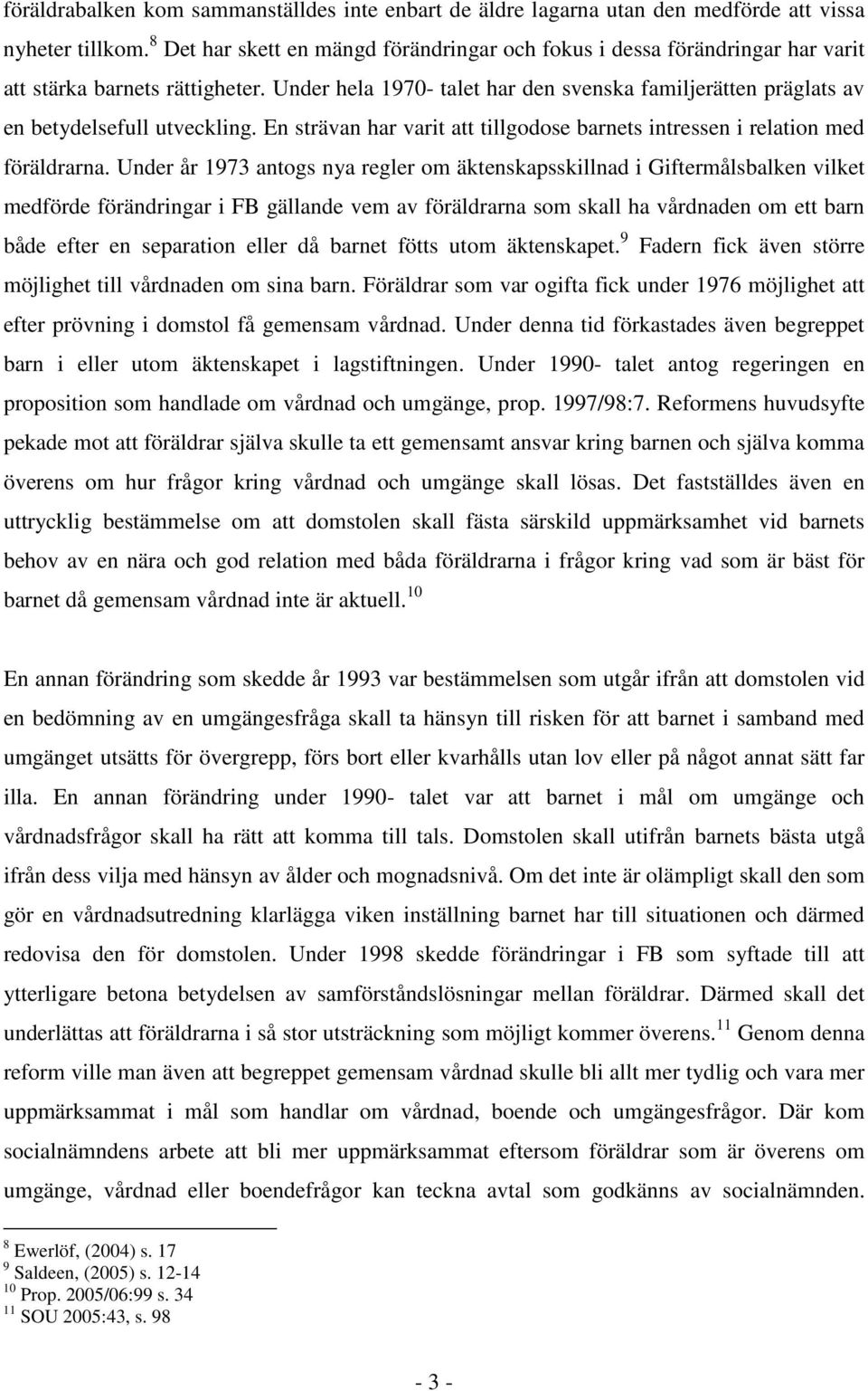 Under hela 1970- talet har den svenska familjerätten präglats av en betydelsefull utveckling. En strävan har varit att tillgodose barnets intressen i relation med föräldrarna.