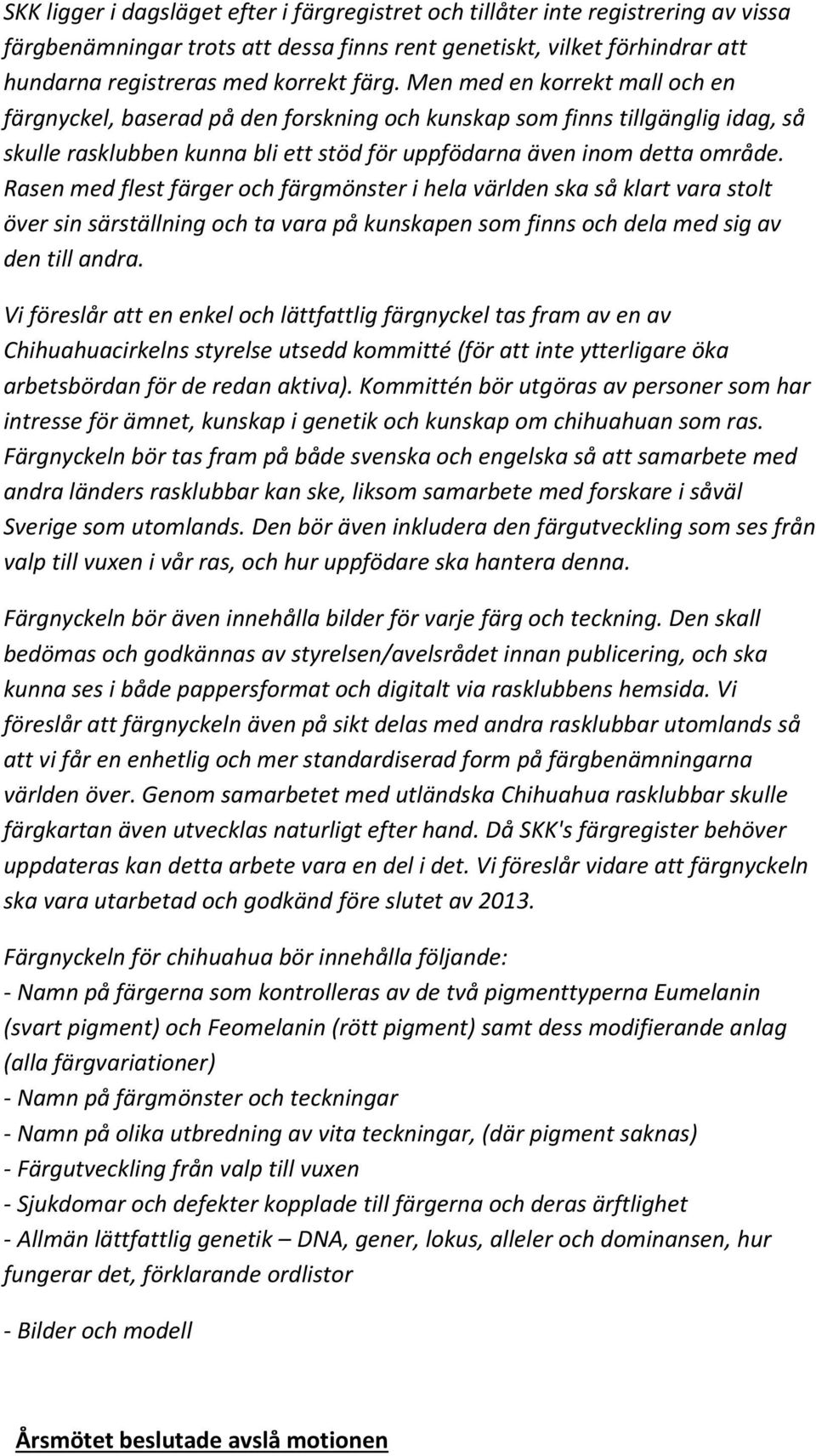 Rasen med flest färger och färgmönster i hela världen ska så klart vara stolt över sin särställning och ta vara på kunskapen som finns och dela med sig av den till andra.