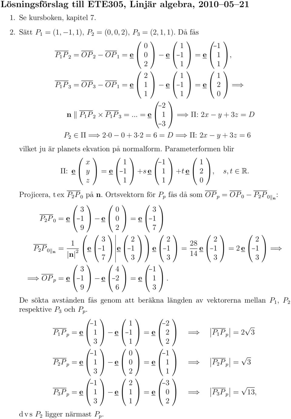 .. = =, = = Π: x y + z = D P Π = + = 6 = D = Π: x y + z = 6 vilk ju är plan kvaion på normalform. Paramrformn blir x Π: y = + +,, R.