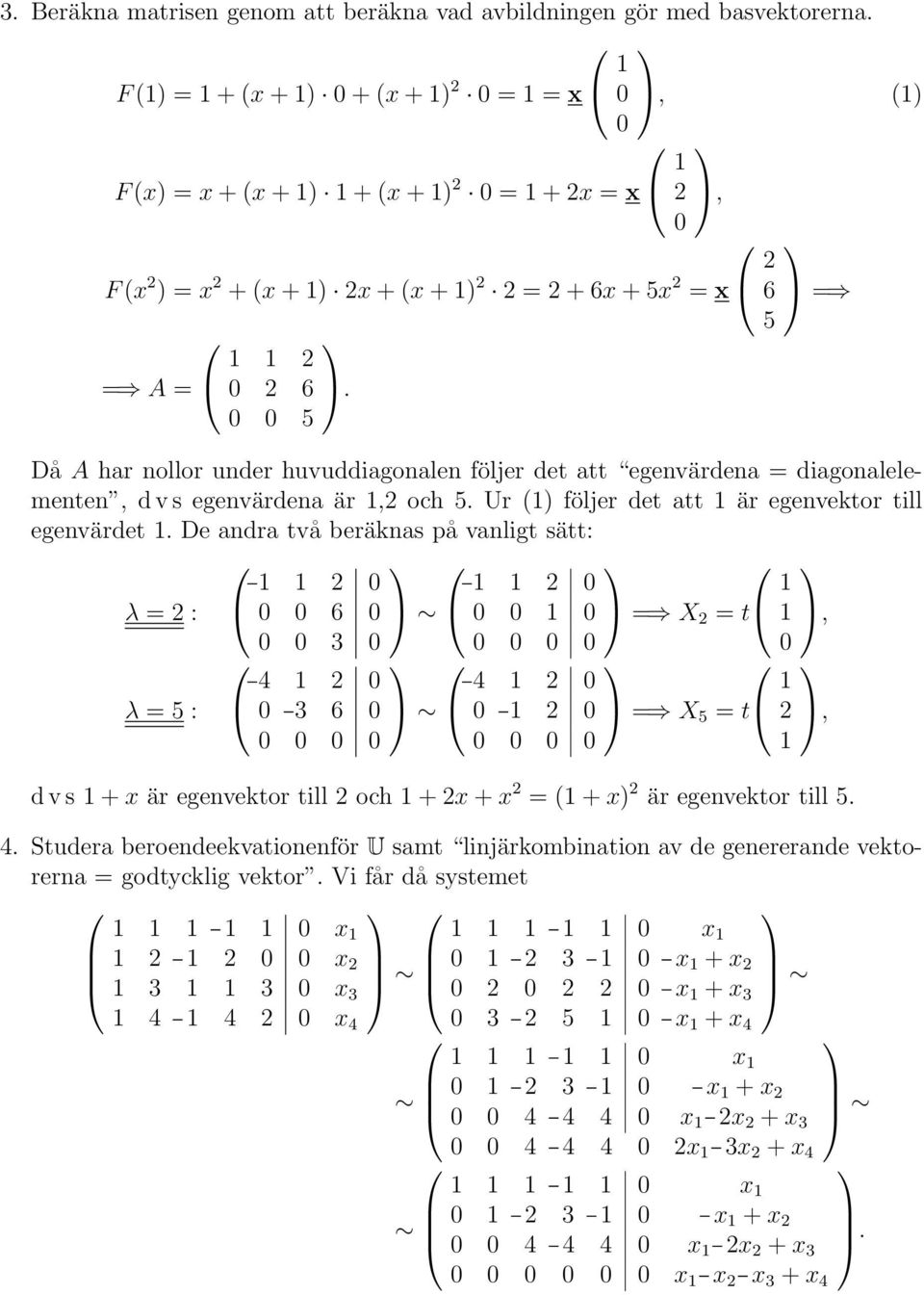 6 = Då A har nollor undr huvuddiagonaln följr d a gnvärdna = diagonallmnn, d v gnvärdna är, och. Ur () följr d a är gnvkor ill gnvärd.