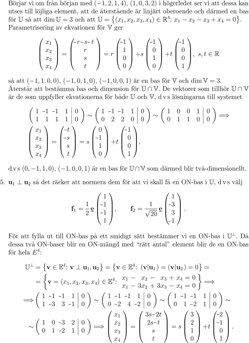 D vkorr om illhör U V är d om uppfyllr kvaionrna för båd U och V, d v löningarna ill ym ( ) ( ) ( ) = x x x x = = + d v (,,, ), (,,, ) är n ba för U V om därmd blir vå-dimnionll.