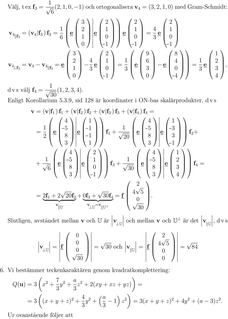 .9, id är koordinar i ON-ba kalärprodukr, d v v = (v f ) f + (v f ) f + (v f ) f + (v f ) f = = f + f + + 6 f + f = = f + f } {{ } v U + f + f