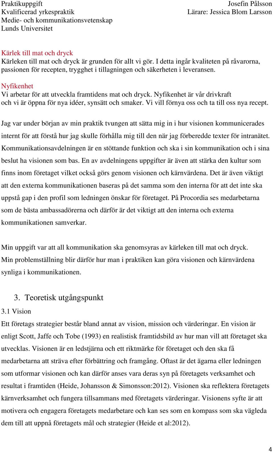 Jag var under början av min praktik tvungen att sätta mig in i hur visionen kommunicerades internt för att förstå hur jag skulle förhålla mig till den när jag förberedde texter för intranätet.