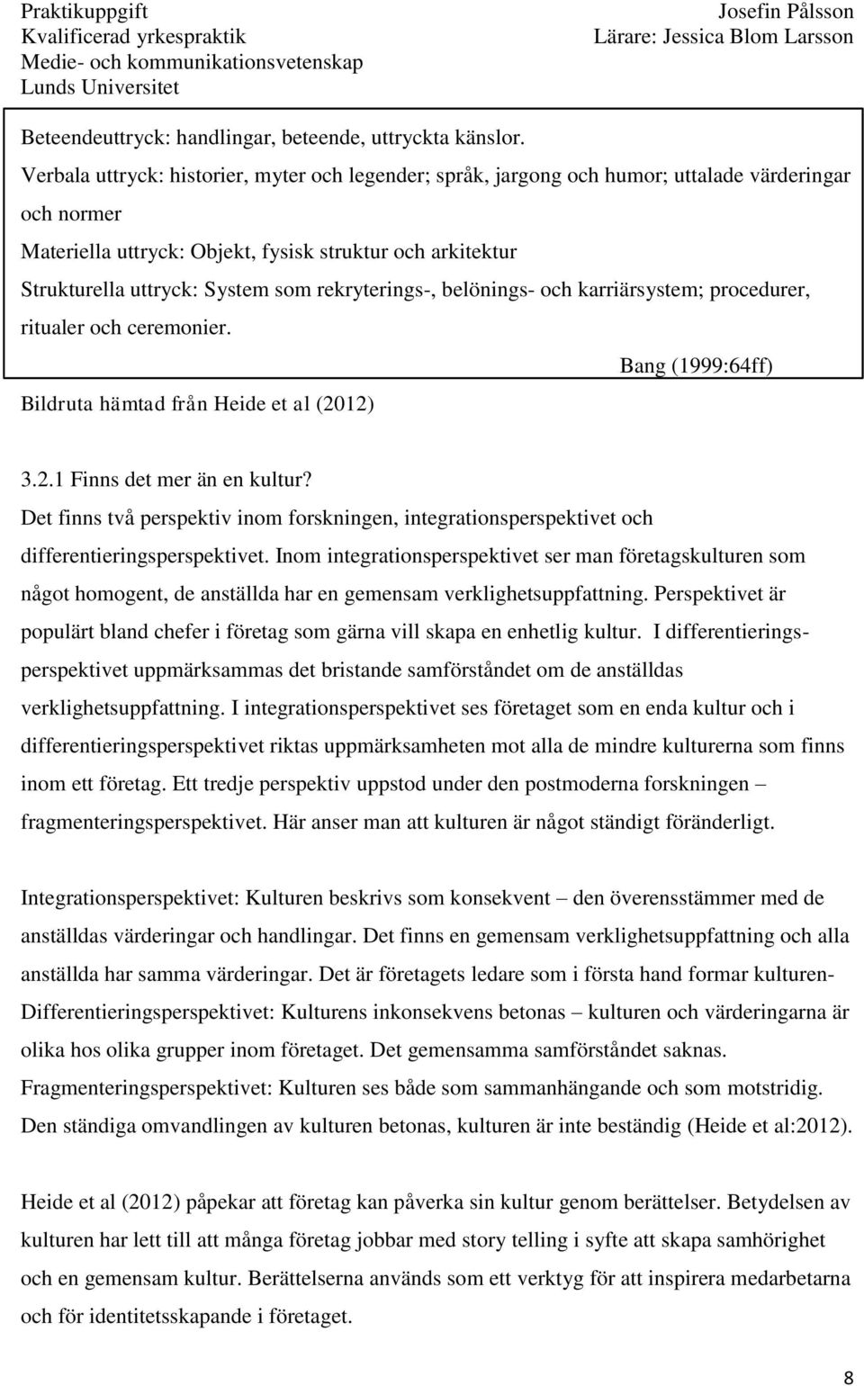 rekryterings-, belönings- och karriärsystem; procedurer, ritualer och ceremonier. Bang (1999:64ff) Bildruta hämtad från Heide et al (2012) 3.2.1 Finns det mer än en kultur?