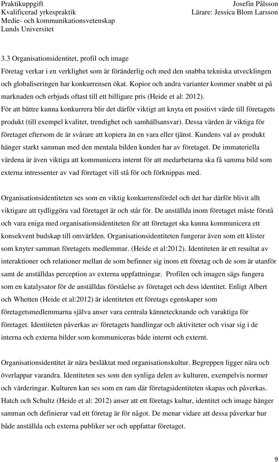 För att bättre kunna konkurrera blir det därför viktigt att knyta ett positivt värde till företagets produkt (till exempel kvalitet, trendighet och samhällsansvar).