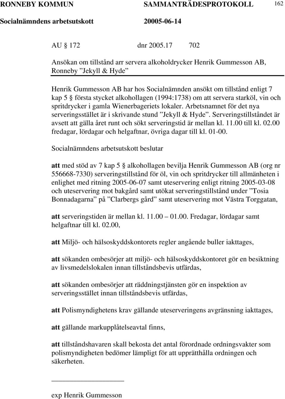 alkohollagen (1994:1738) om att servera starköl, vin och spritdrycker i gamla Wienerbageriets lokaler. Arbetsnamnet för det nya serveringsstället är i skrivande stund Jekyll & Hyde.