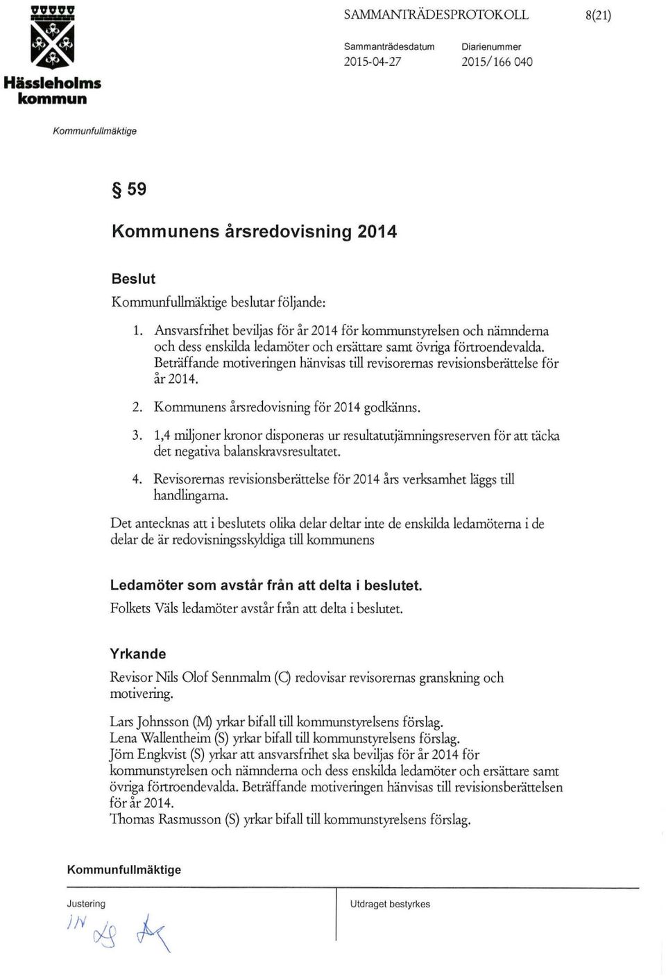 Beträffande motiveringen hänvia till reviorerna reviionberättele för år 2014. 2. Kommunen årredovining för 2014 godkänn. 3.