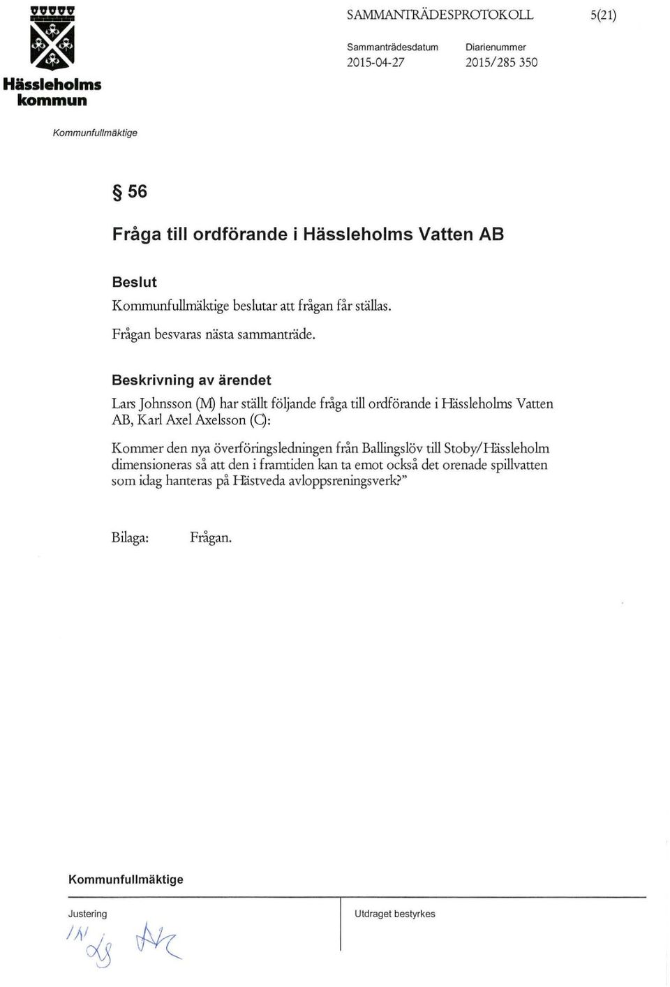 Bekrivning av ärendet Lar Johnon (M) har tällt fö ljande fråga till ordförande i Håieholm Vatten AB, Karl Ael Aelon (Q: Kornmer den nya