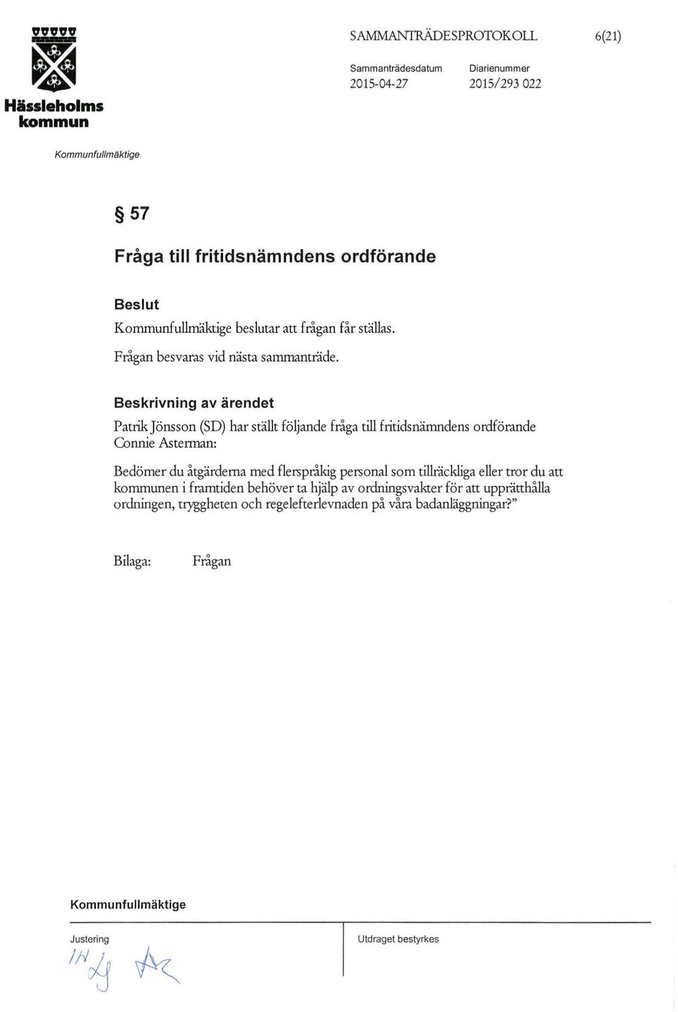 Bekrivning av ärendet FatrikJönon (SD) har tällt följande fråga till fritidnämnden ordförande O:mnie Aterrnan: Bedömer du åtgärderna med