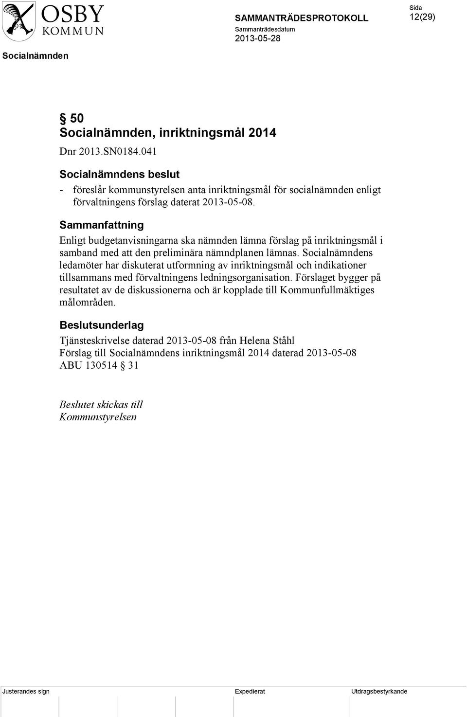 s ledamöter har diskuterat utformning av inriktningsmål och indikationer tillsammans med förvaltningens ledningsorganisation.